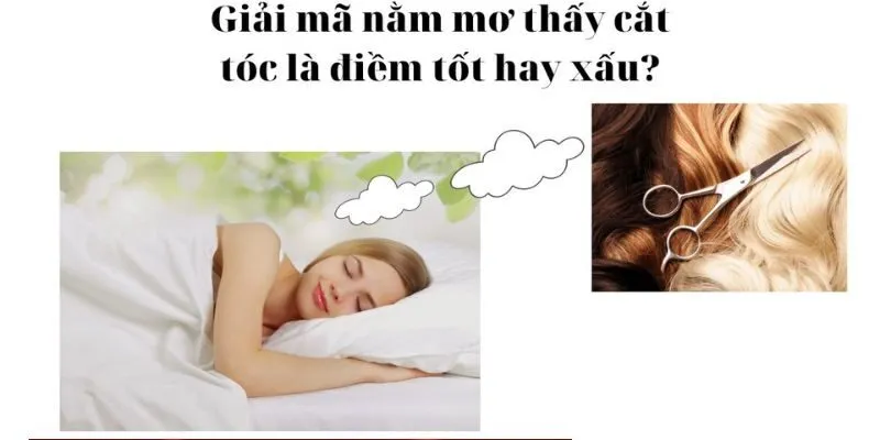 Nằm mơ thấy cắt tóc điềm gì: Điềm báo tốt hay xấu?